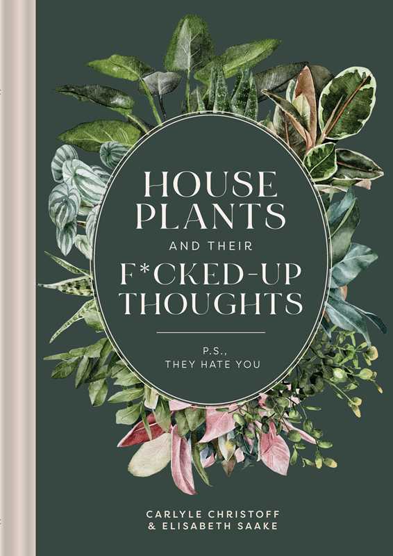 Houseplants and Their F*cked-Up Thoughts by Carlyle Christoff